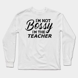 Teacher - I'm not bossy I'm the teacher Long Sleeve T-Shirt